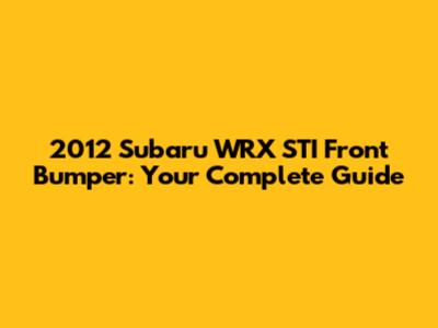 2012 Subaru WRX STI Front Bumper: Your Complete Guide