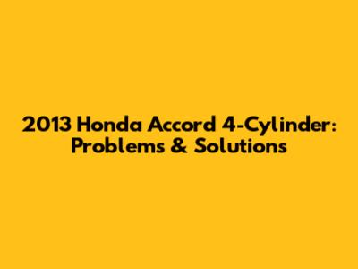 2013 Honda Accord 4-Cylinder: Problems & Solutions