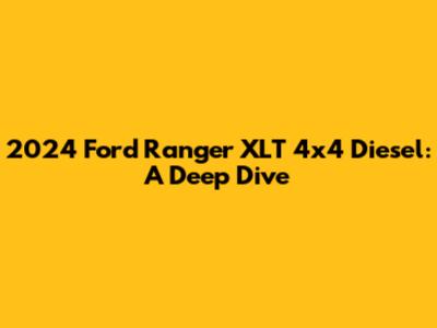 2024 Ford Ranger XLT 4x4 Diesel: A Deep Dive