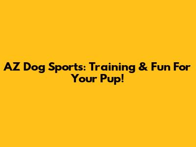 AZ Dog Sports: Training & Fun For Your Pup!