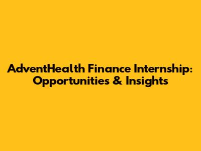 AdventHealth Finance Internship: Opportunities & Insights