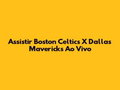 Assistir Boston Celtics X Dallas Mavericks Ao Vivo