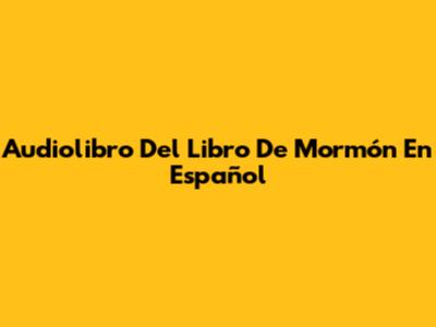 Audiolibro Del Libro De Mormón En Español