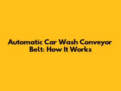 Automatic Car Wash Conveyor Belt: How It Works