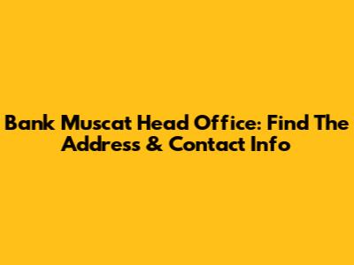 Bank Muscat Head Office: Find The Address & Contact Info