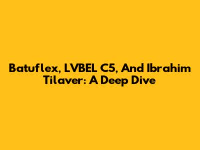 Batuflex, LVBEL C5, And Ibrahim Tilaver: A Deep Dive