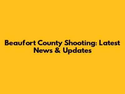 Beaufort County Shooting: Latest News & Updates