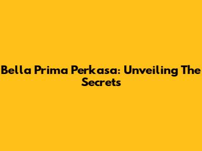 Bella Prima Perkasa: Unveiling The Secrets