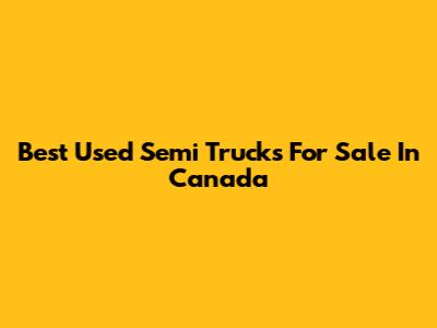 Best Used Semi Trucks For Sale In Canada