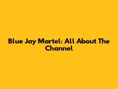 Blue Jay Martel: All About The Channel