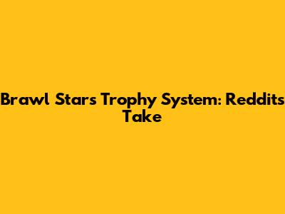 Brawl Stars Trophy System: Reddit's Take
