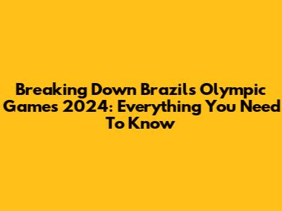 Breaking Down Brazil's Olympic Games 2024: Everything You Need To Know