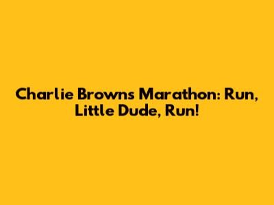 Charlie Brown's Marathon: Run, Little Dude, Run!