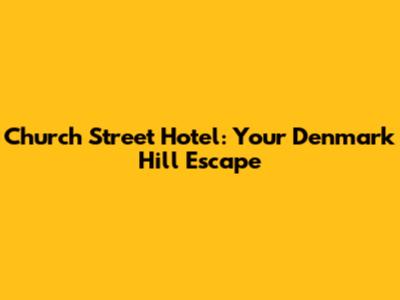 Church Street Hotel: Your Denmark Hill Escape