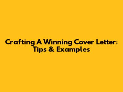 Crafting A Winning Cover Letter: Tips & Examples
