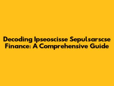 Decoding Ipseoscisse Sepulsarscse Finance: A Comprehensive Guide