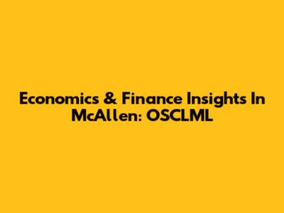 Economics & Finance Insights In McAllen: OSCLML