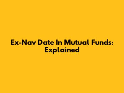 Ex-Nav Date In Mutual Funds: Explained