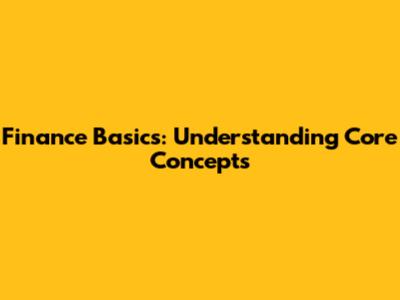 Finance Basics: Understanding Core Concepts
