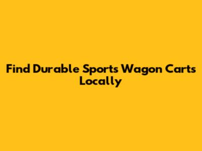 Find Durable Sports Wagon Carts Locally