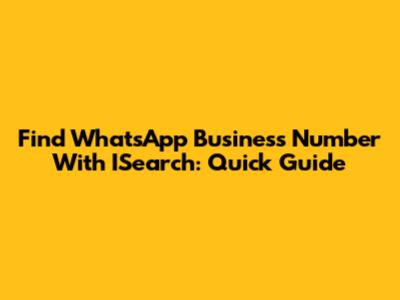 Find WhatsApp Business Number With ISearch: Quick Guide