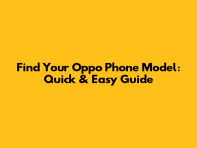 Find Your Oppo Phone Model: Quick & Easy Guide