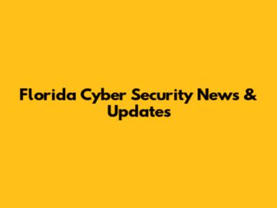 Florida Cyber Security News & Updates