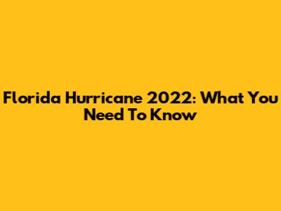 Florida Hurricane 2022: What You Need To Know