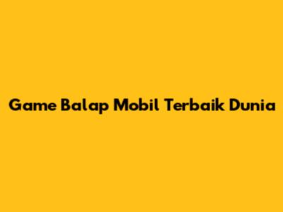 Game Balap Mobil Terbaik Dunia