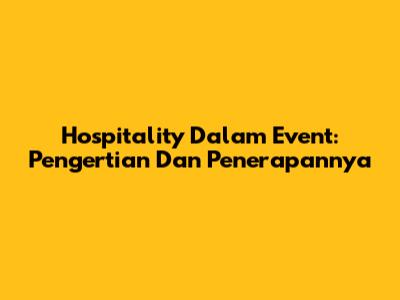 Hospitality Dalam Event: Pengertian Dan Penerapannya