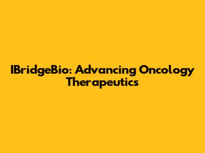 IBridgeBio: Advancing Oncology Therapeutics