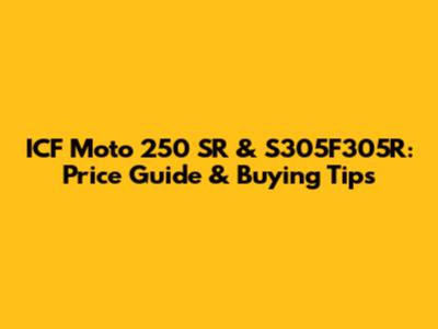 ICF Moto 250 SR & S305F305R: Price Guide & Buying Tips