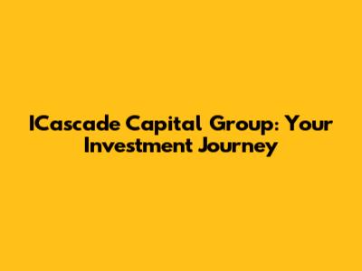 ICascade Capital Group: Your Investment Journey