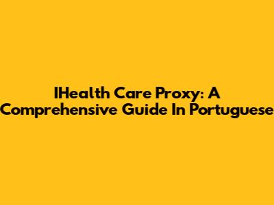 IHealth Care Proxy: A Comprehensive Guide In Portuguese