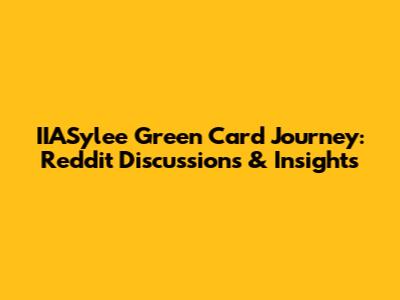 IIASylee Green Card Journey: Reddit Discussions & Insights