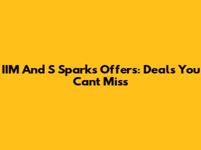 IIM And S Sparks Offers: Deals You Can't Miss