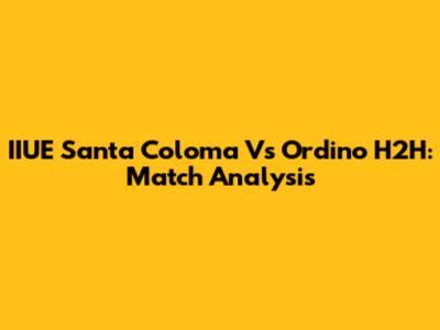 IIUE Santa Coloma Vs Ordino H2H: Match Analysis
