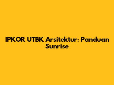 IPKOR UTBK Arsitektur: Panduan Sunrise