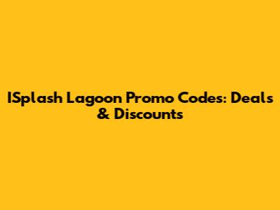 ISplash Lagoon Promo Codes: Deals & Discounts