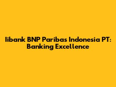 Iibank BNP Paribas Indonesia PT: Banking Excellence