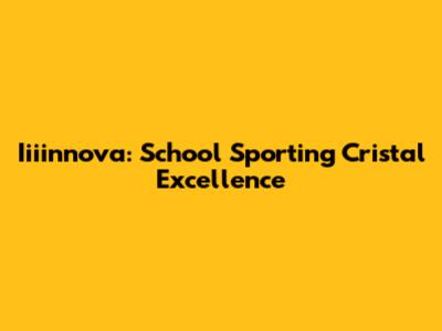 Iiiinnova: School Sporting Cristal Excellence
