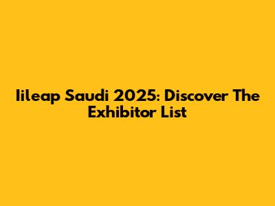Iileap Saudi 2025: Discover The Exhibitor List