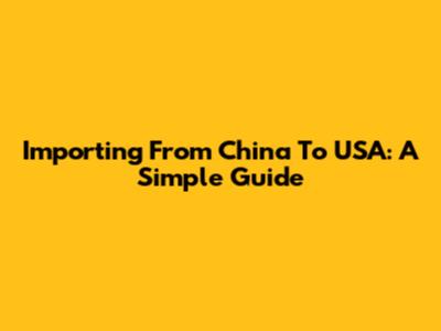 Importing From China To USA: A Simple Guide