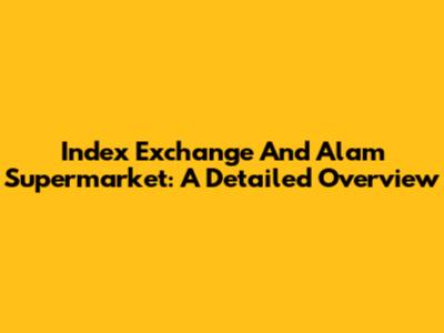 Index Exchange And Alam Supermarket: A Detailed Overview