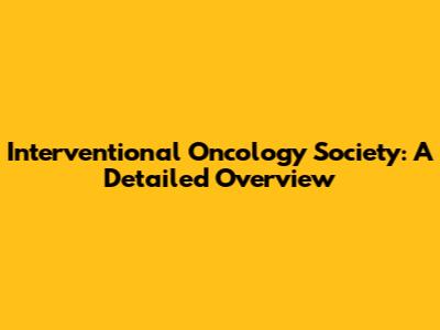 Interventional Oncology Society: A Detailed Overview