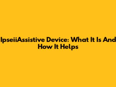 IpseiiAssistive Device: What It Is And How It Helps