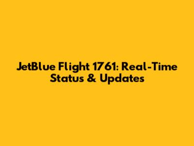 JetBlue Flight 1761: Real-Time Status & Updates