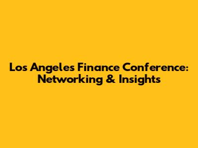 Los Angeles Finance Conference: Networking & Insights