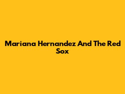 Mariana Hernandez And The Red Sox