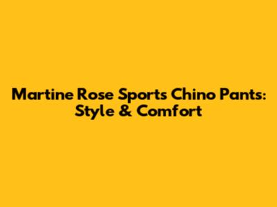 Martine Rose Sports Chino Pants: Style & Comfort